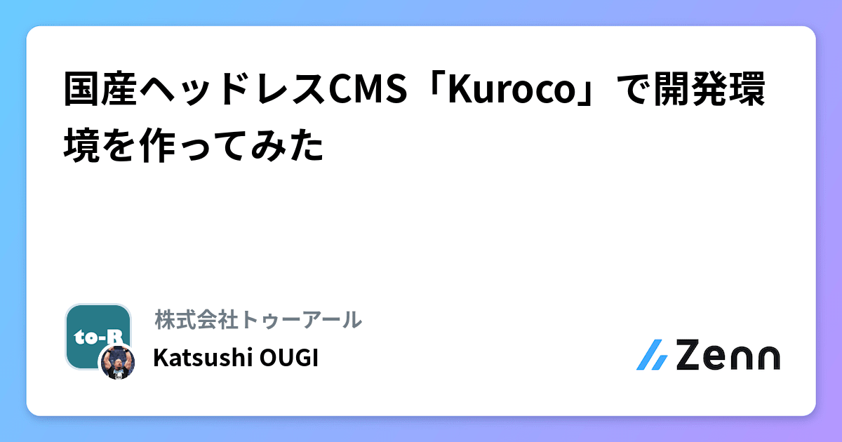 国産ヘッドレスCMS「Kuroco」で開発環境を作ってみた - 株式会社トゥーアール Katsushi OUGI