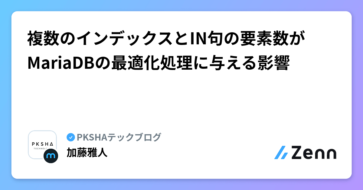 複数のインデックスとIN句の要素数がMariaDBの最適化処理に与える影響 | PKSHAテックブログ のフィード