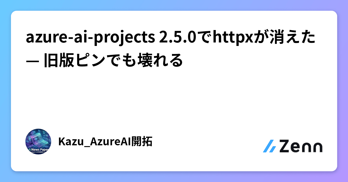 azure-ai-projects 2.5.0でhttpxが消えた — 旧版ピンでも壊れる