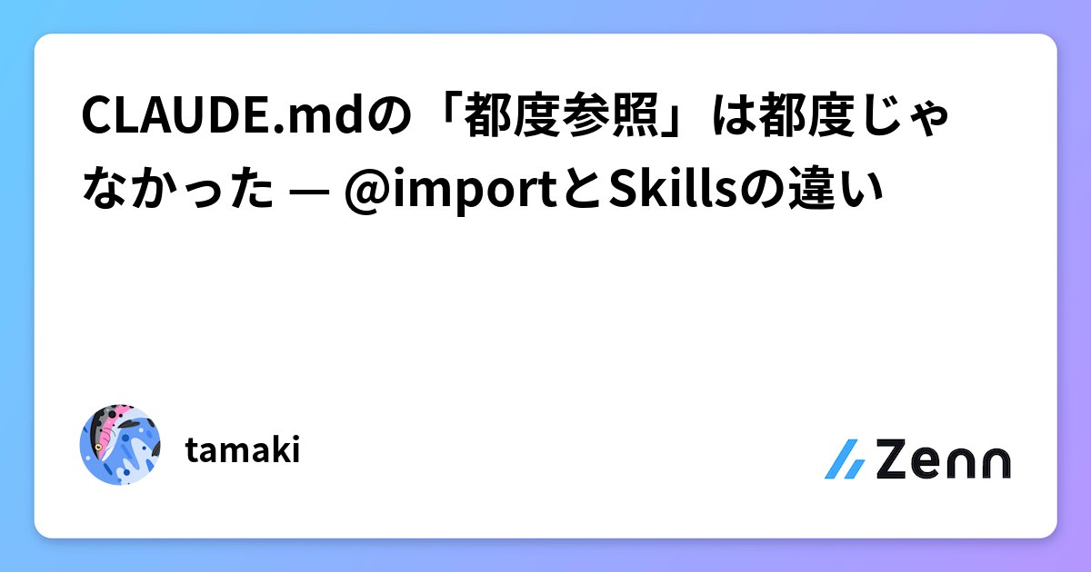 CLAUDE.mdの「都度参照」は都度じゃなかった — @importとSkillsの違い