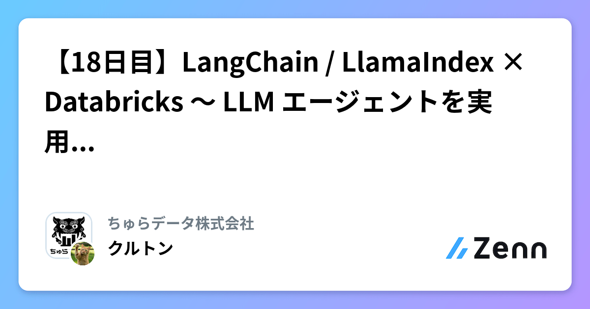 【18日目】LangChain / LlamaIndex × Databricks 〜 LLM エージェントを実用化するための最速入門 〜 | ちゅらデータ株式会社のフィード
