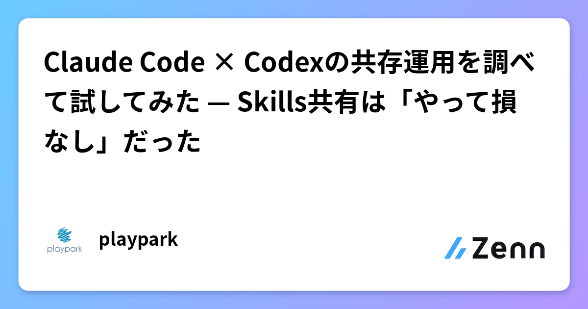 Claude Code × Codexの共存運用を調べて試してみた — Skills共有は「やって損なし」だった