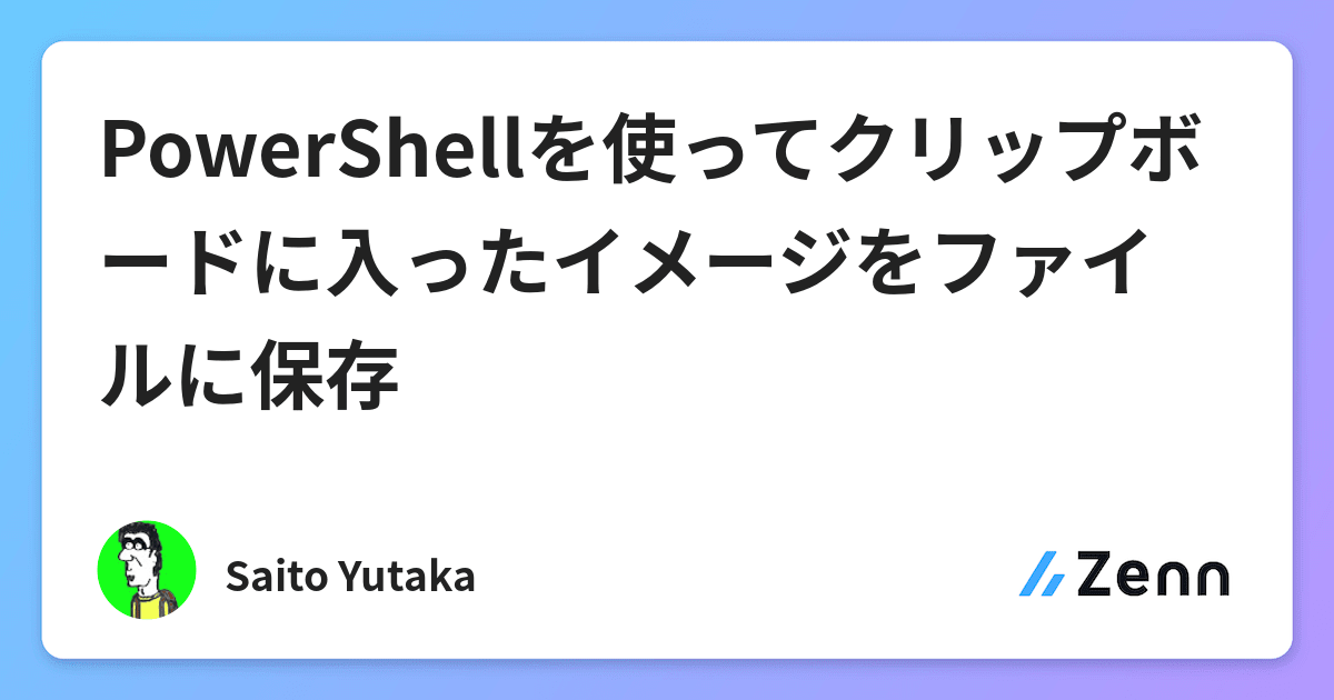 Powershellを使ってクリップボードに入ったイメージをファイルに保存 Powershellを使ってクリップボードに入ったイメージをファイルに保存