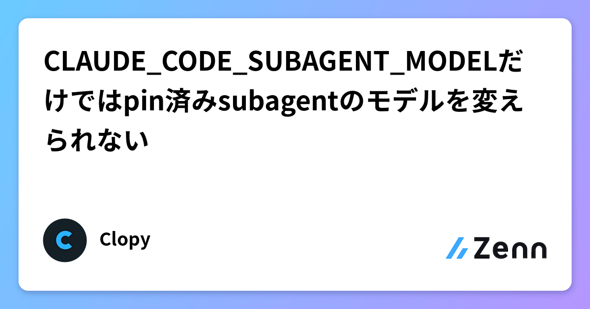 CLAUDE_CODE_SUBAGENT_MODELだけではpin済みsubagentのモデルを変えられない