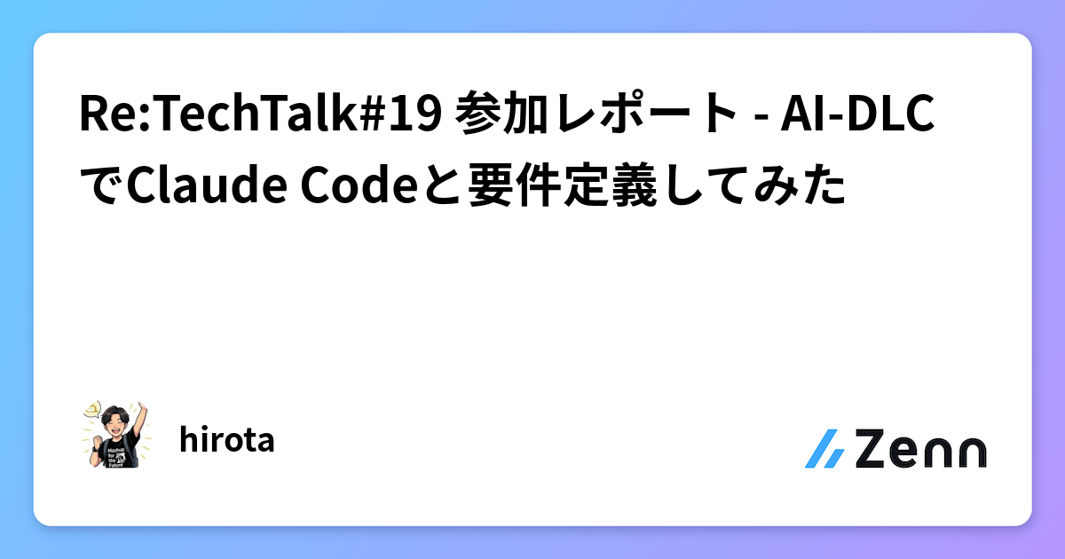 Re:TechTalk#19 参加レポート - AI-DLCでClaude Codeと要件定義してみた