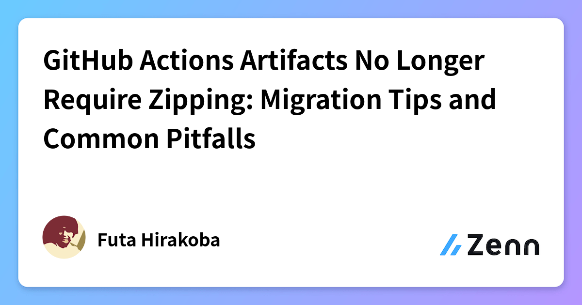 GitHub Actions Artifacts No Longer Require Zipping: Migration Tips and ...