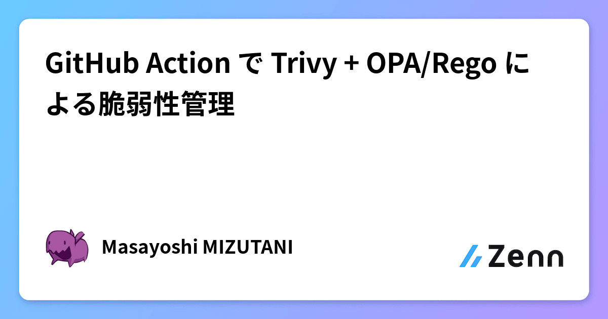 GitHub Action で Trivy + OPA/Rego による脆弱性管理