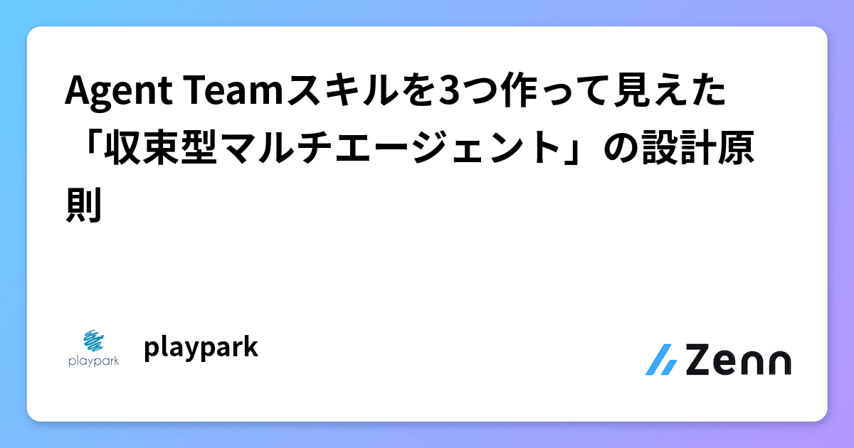 Agent Teamスキルを3つ作って見えた「収束型マルチエージェント」の設計原則