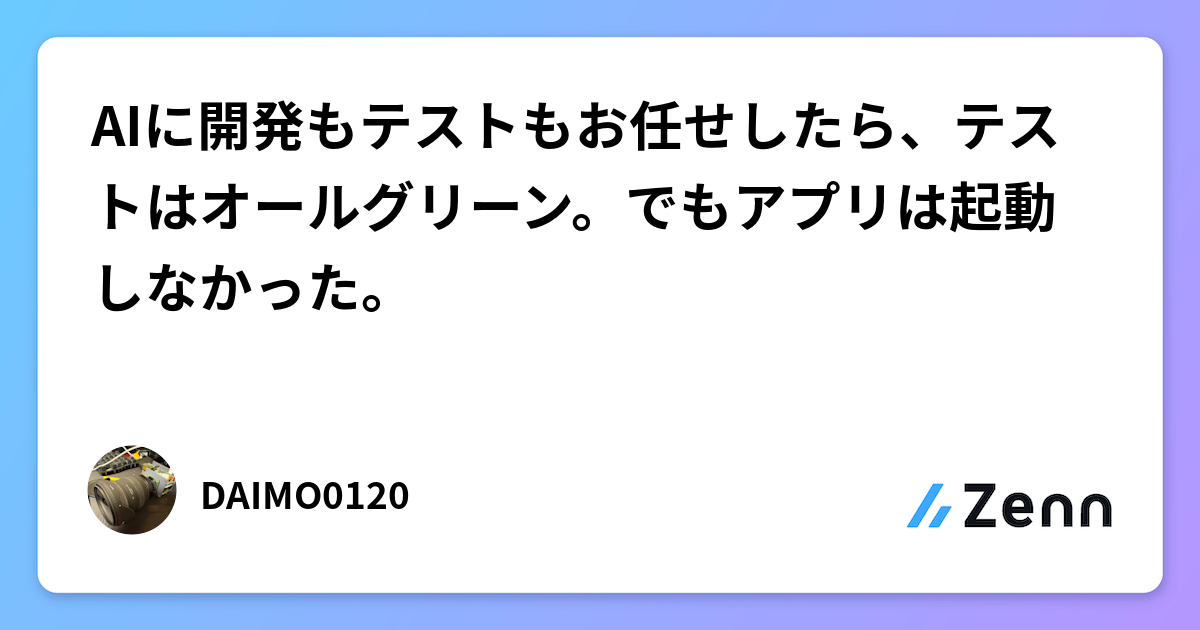 AIに開発もテストもお任せしたら、テストはオールグリーン。でもアプリは起動しなかった。