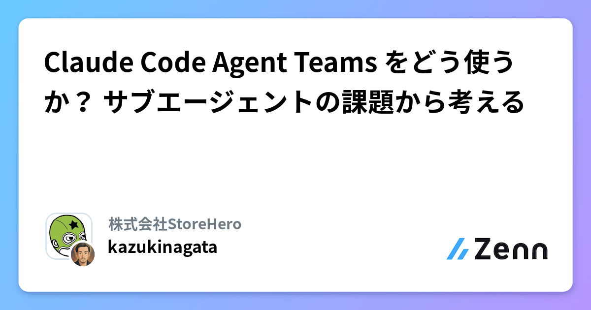 Claude Code Agent Teams をどう使うか? サブエージェントの課題から考える