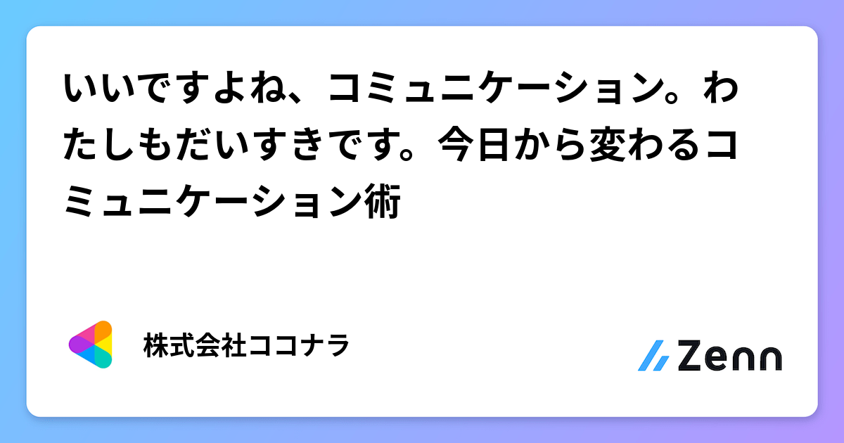 いいですよね、コミュニケーション。わたしもだいすきです。今日から変わるコミュニケーション術 | 株式会社ココナラさんのフィード