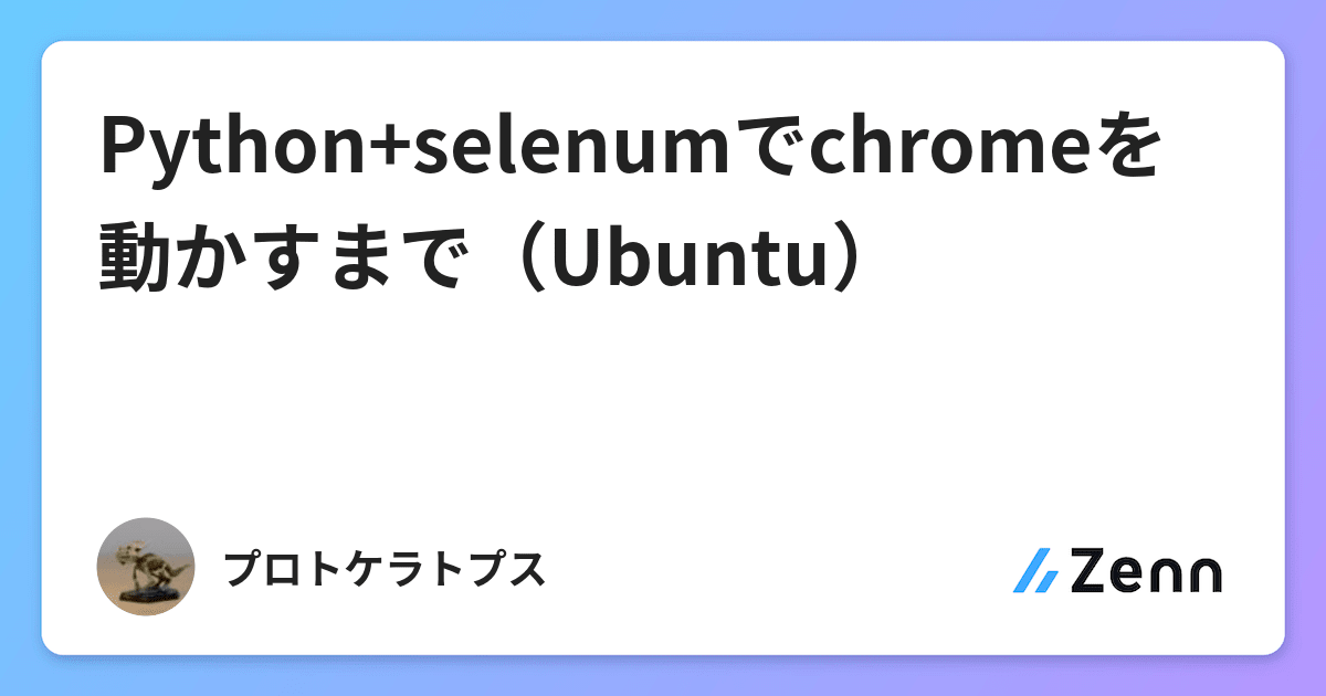 Python+selenumでchromeを動かすまで(Ubuntu)