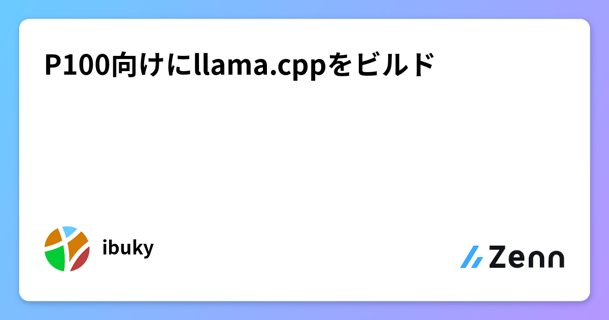 P100向けにllama.cppをビルド