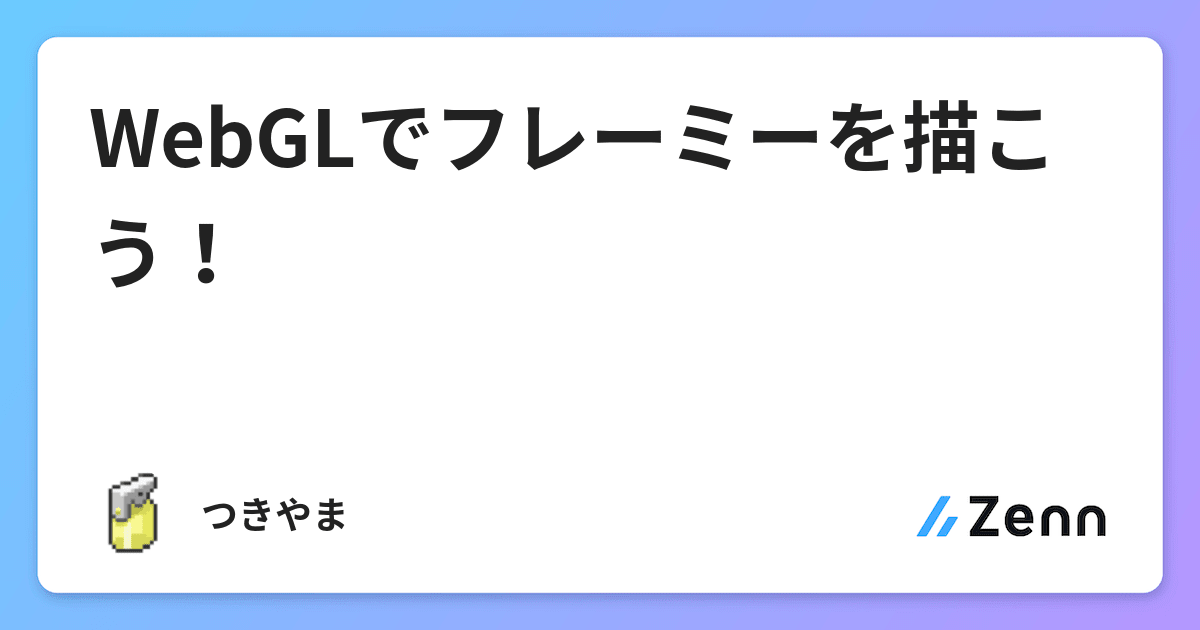 Webglでフレーミーを描こう