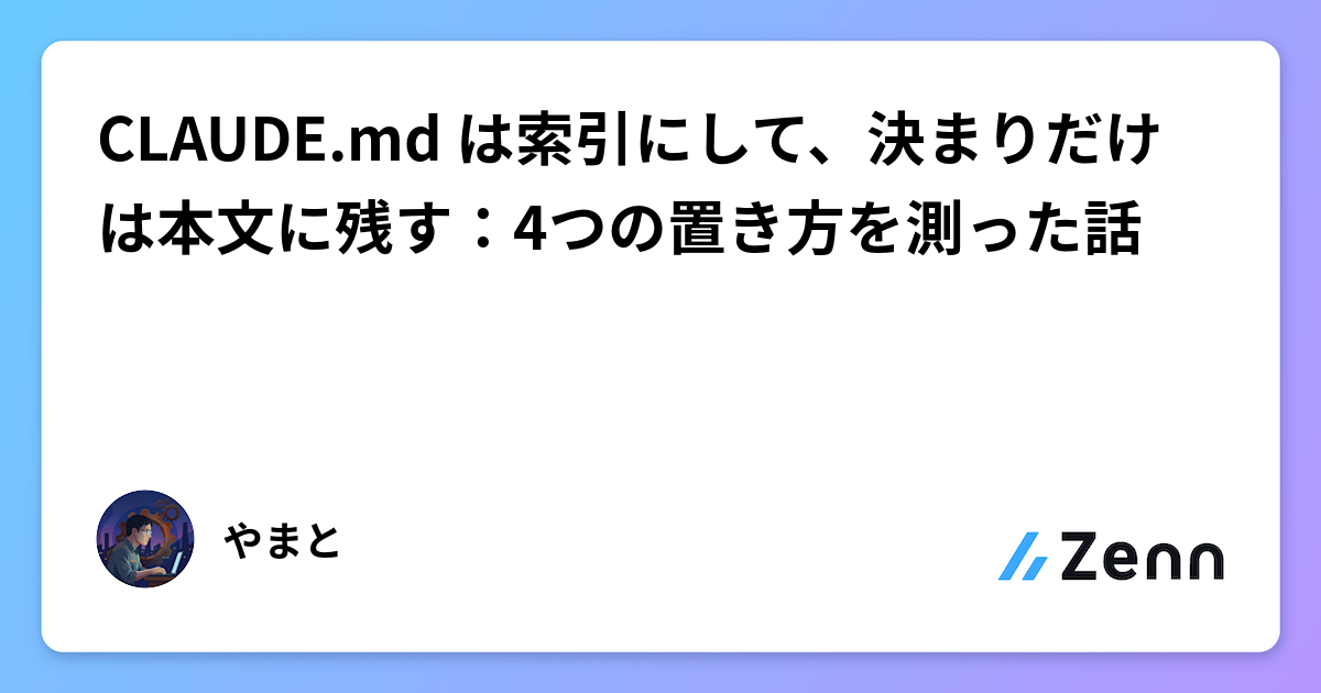 CLAUDE.md は索引にして、決まりだけは本文に残す：4つの置き方を測った話