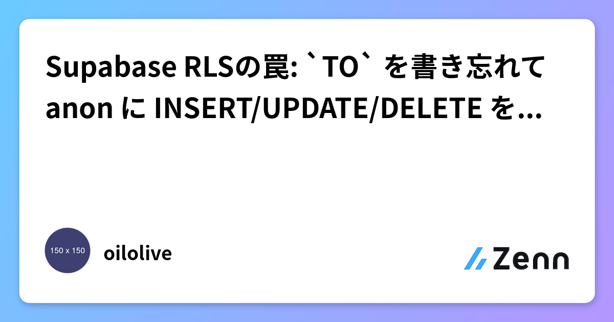 Supabase RLSの罠: `TO` を書き忘れて anon に INSERT/UPDATE/DELETE を許していた