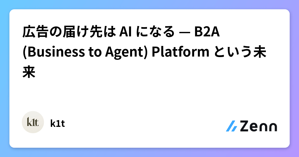 広告の届け先は AI になる — B2A (Business to Agent) Platform という未来