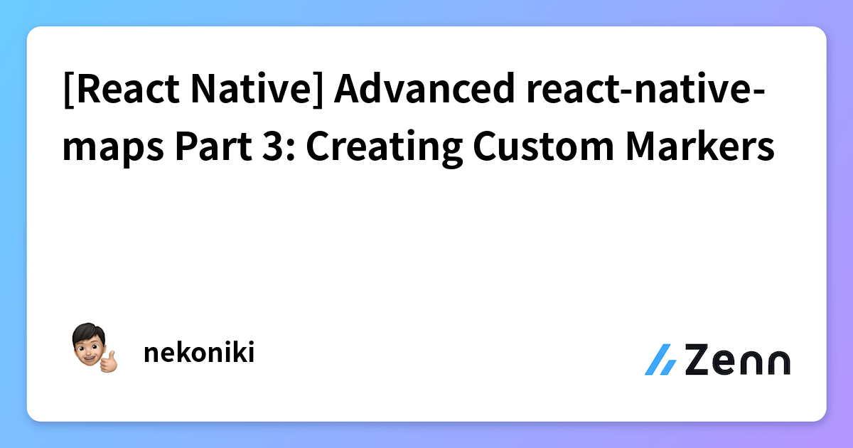 [React Native] Advanced react-native-maps Part 3: Creating Custom Markers