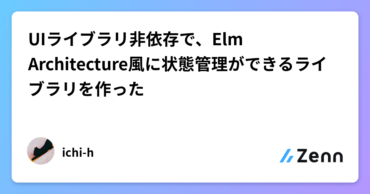 UIライブラリ非依存で、Elm Architecture風に状態管理ができるライブラリを作った