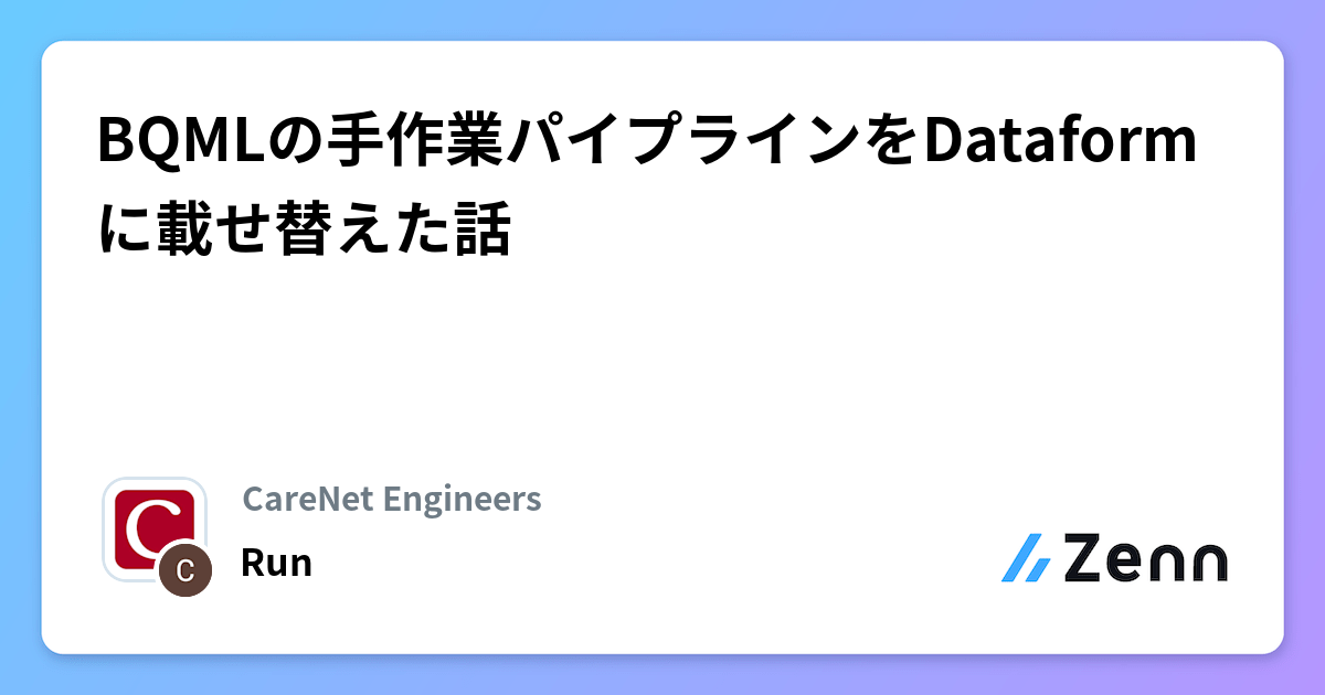 BQMLの手作業パイプラインをDataformに載せ替えた話 | CareNet Engineersのフィード