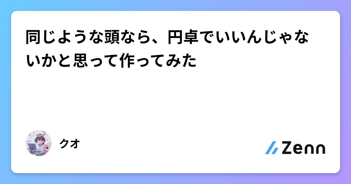 同じような頭なら、円卓でいいんじゃないかと思って作ってみた