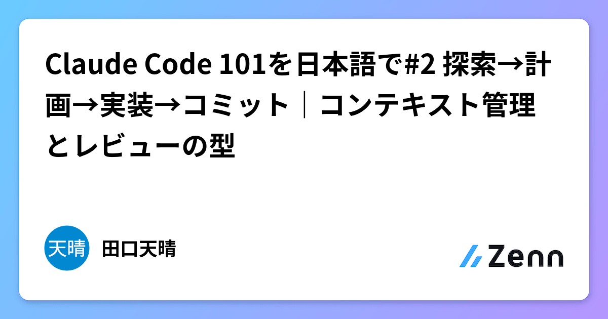 Claude Code 101を日本語で#2 探索→計画→実装→コミット｜コンテキスト管理とレビューの型