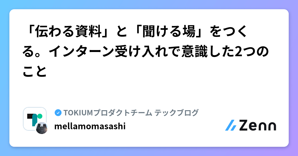 「伝わる資料」と「聞ける場」をつくる。インターン受け入れで意識した2つのこと | TOKIUMプロダクトチーム テックブログのフィード