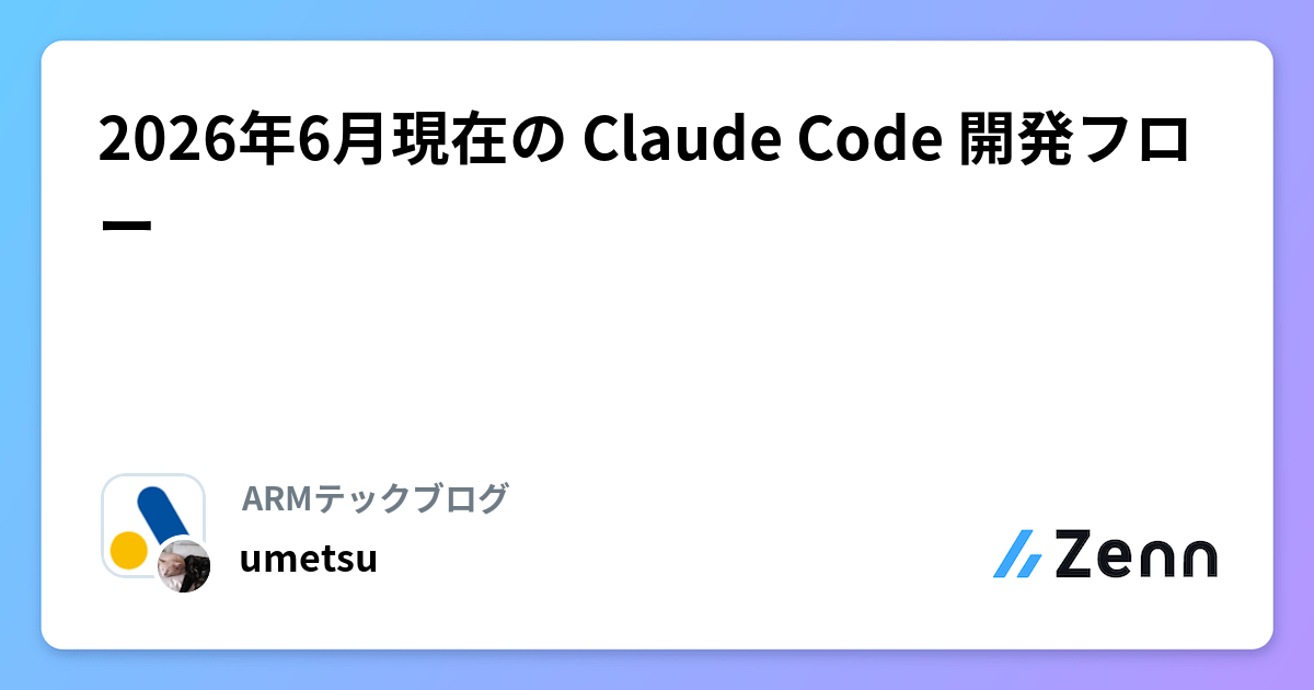 2026年6月現在の Claude Code 開発フロー