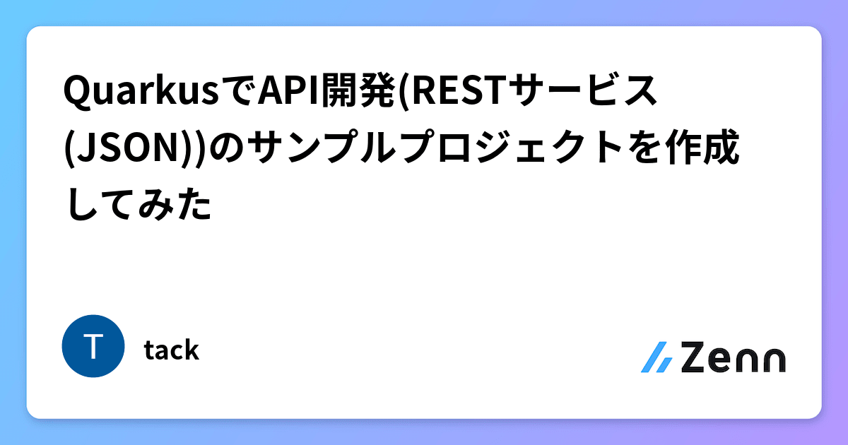 QuarkusでAPI開発(RESTサービス(JSON))のサンプルプロジェクトを作成してみた