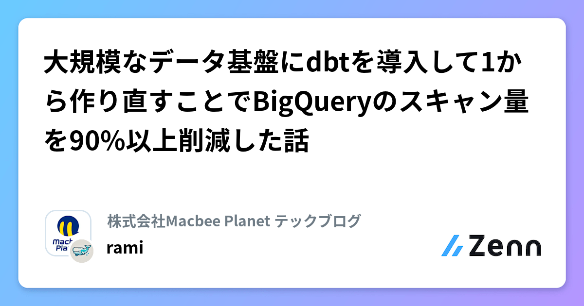 大規模なデータ基盤にdbtを導入して1から作り直すことでBigQueryのスキャン量を90%以上削減した話