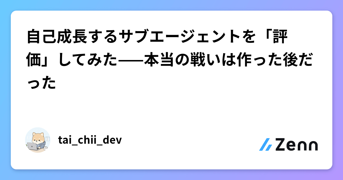 自己成長するサブエージェントを「評価」してみた——本当の戦いは作った後だった
