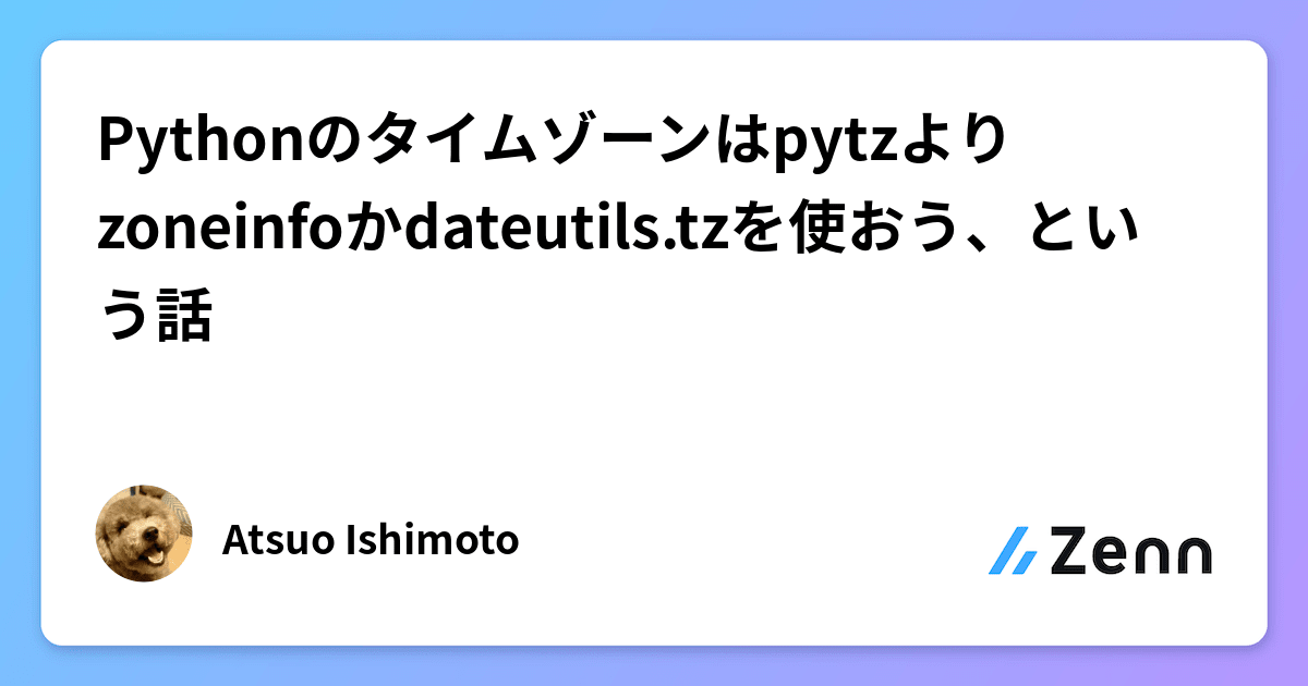 Pythonのタイムゾーンはpytzよりzoneinfoかdateutils.tzを使おう、という話