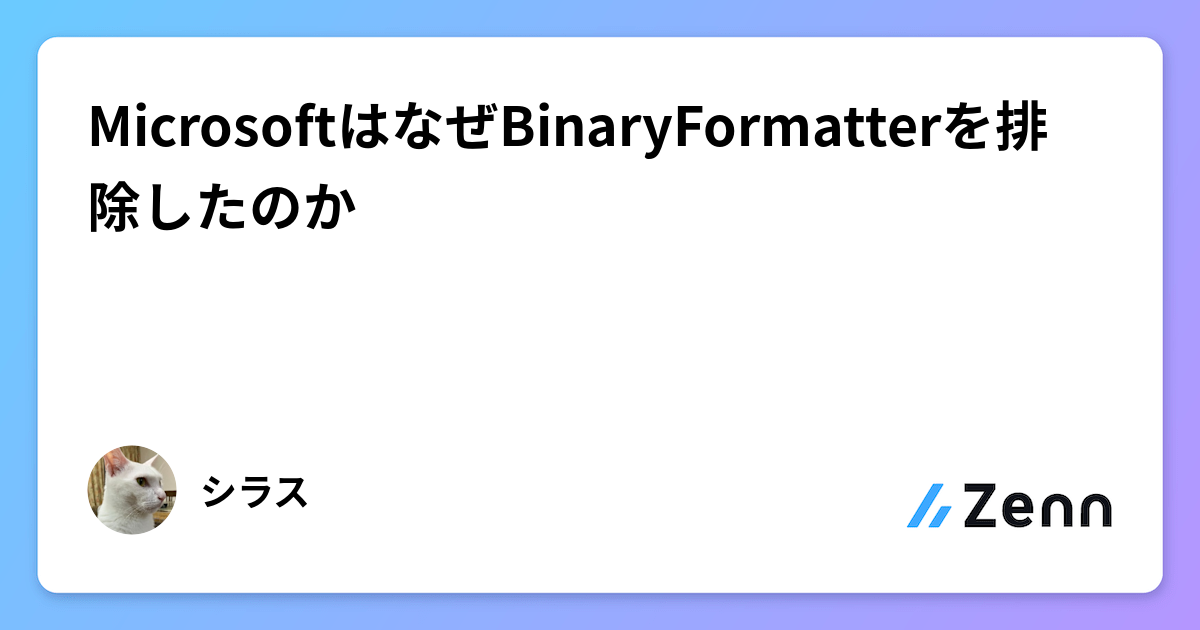 MicrosoftはなぜBinaryFormatterを排除したのか