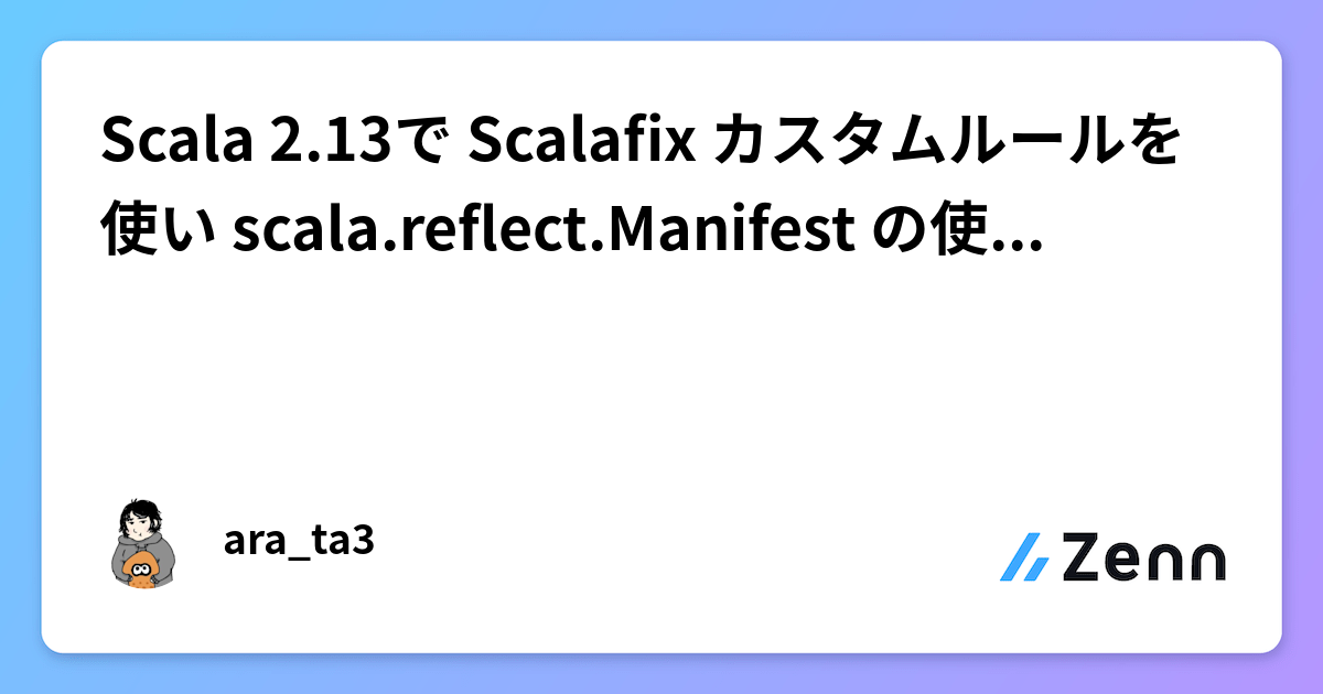 Scala 2.13で Scalafix カスタムルールを使い scala.reflect.Manifest の使用を検知するのサムネイル