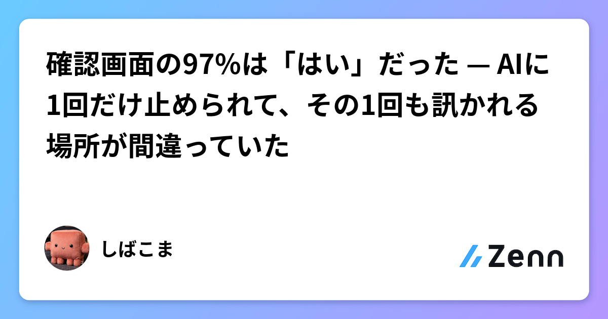 確認画面の97%は「はい」だった — AIに1回だけ止められて、その1回も訊かれる場所が間違っていた