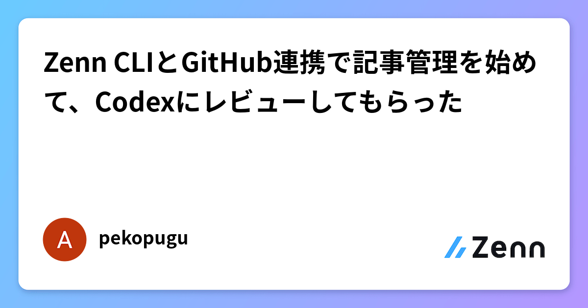 Zenn CLIとGitHub連携で記事管理を始めて、Codexにレビューしてもらった