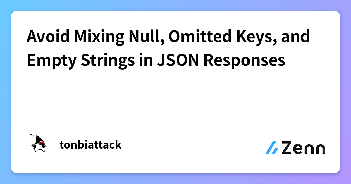 Avoid Mixing Null, Omitted Keys, and Empty Strings in JSON Responses