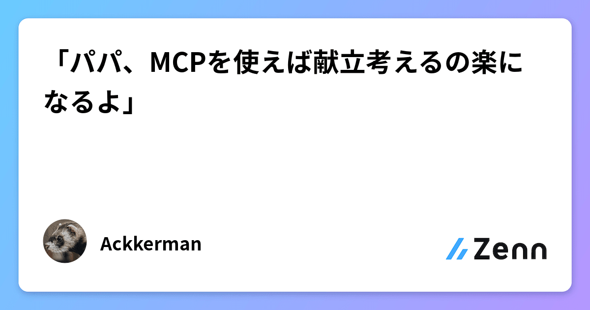 「パパ、MCPを使えば献立考えるの楽になるよ」