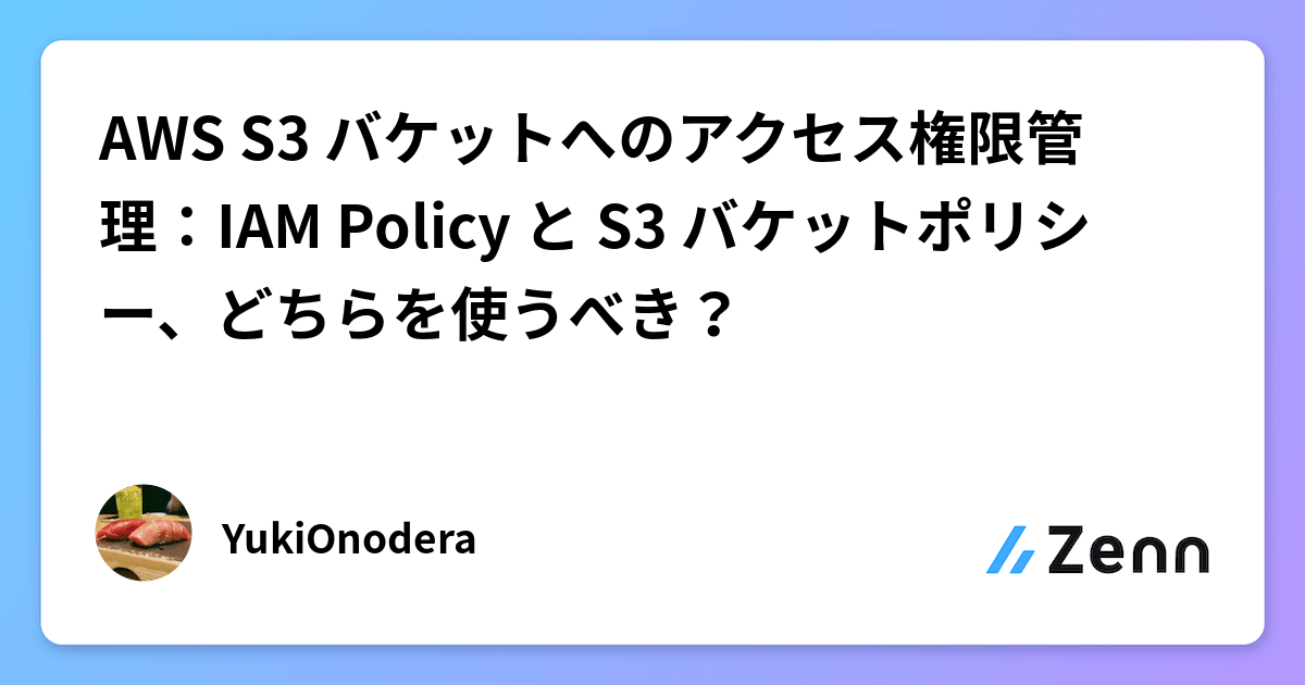 AWS S3 バケットへのアクセス権限管理：IAM Policy と S3 バケットポリシー、どちらを使うべき？