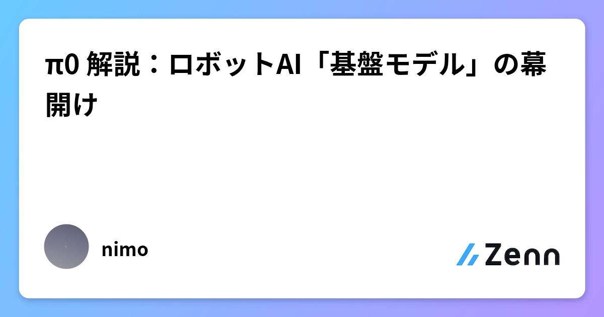 π0 解説:ロボットAI「基盤モデル」の幕開け