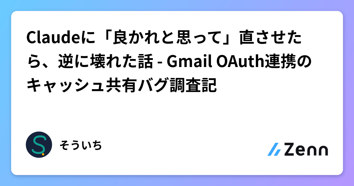 Claudeに「良かれと思って」直させたら、逆に壊れた話 - Gmail OAuth連携のキャッシュ共有バグ調査記