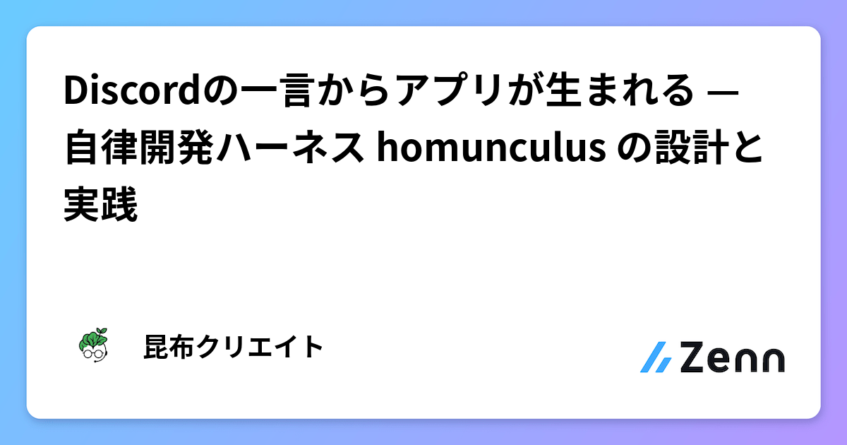 Discordの一言からアプリが生まれる — 自律開発ハーネス homunculus の設計と実践