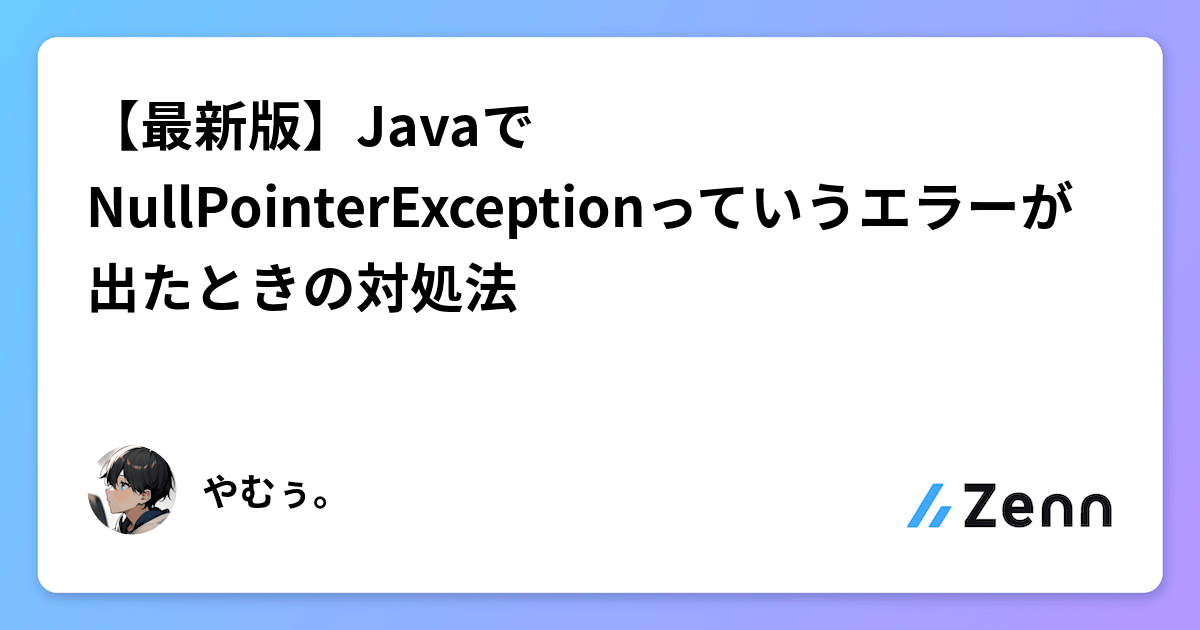 【最新版】JavaでNullPointerExceptionっていうエラーが出たときの対処法