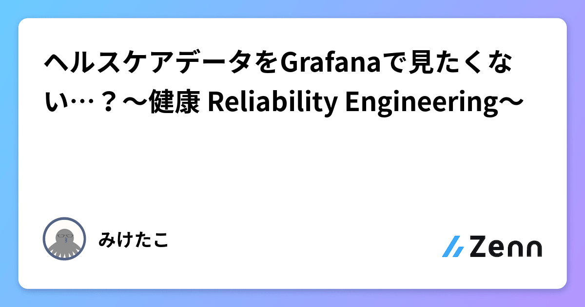 ヘルスケアデータをGrafanaで見たくない…?〜健康 Reliability Engineering〜