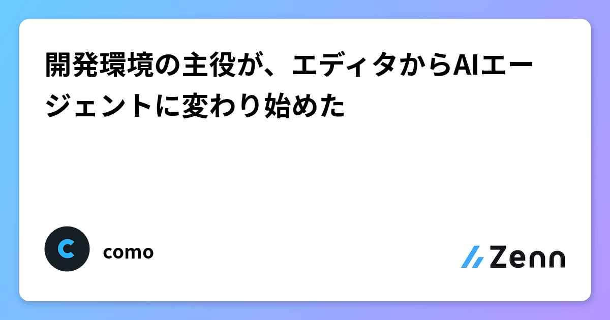 開発環境の主役が、エディタからAIエージェントに変わり始めた