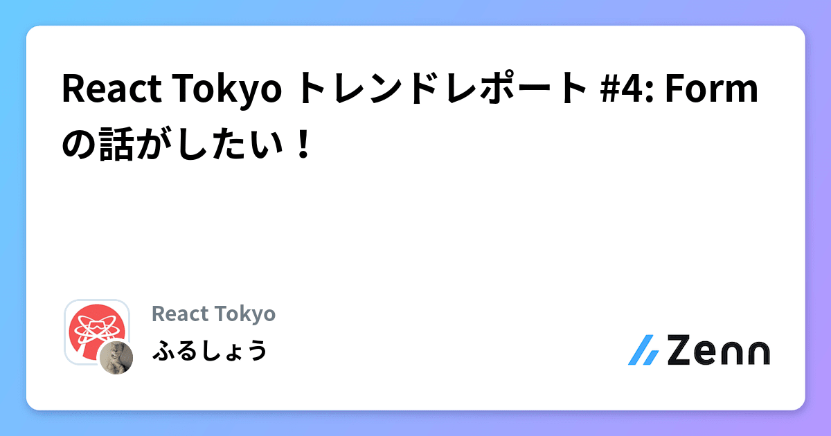 React Tokyo トレンドレポート #4: Formの話がしたい！
