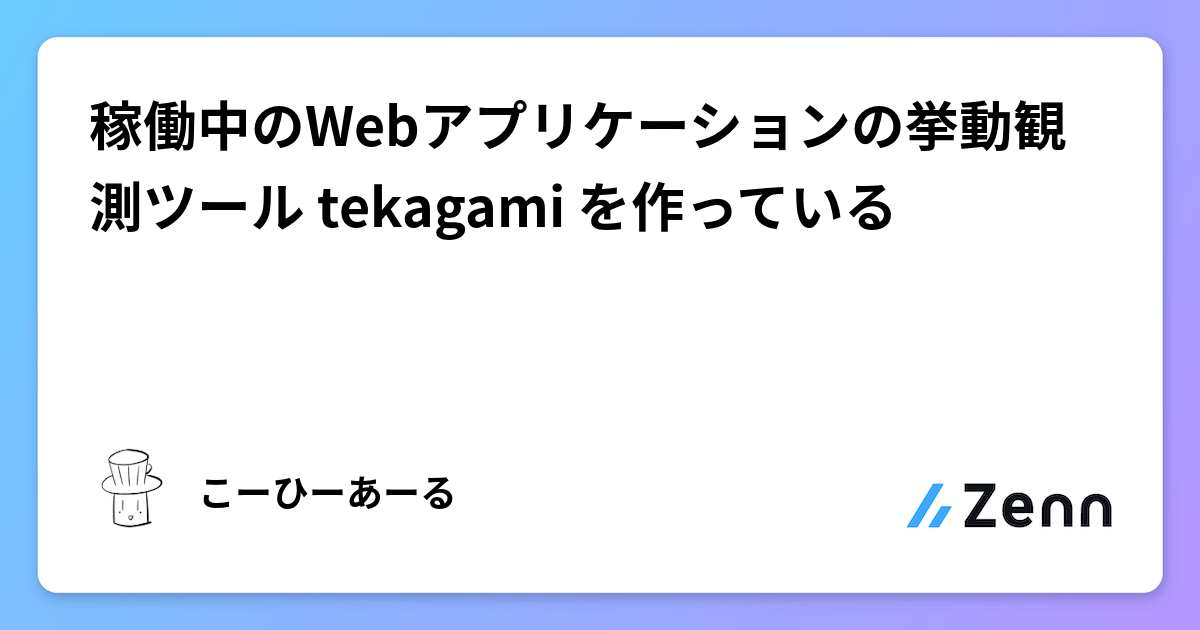 稼働中のWebアプリケーションの挙動観測ツール tekagami を作っている