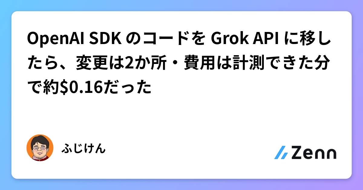 OpenAI SDK のコードを Grok API に移したら、変更は2か所・費用は計測できた分で約$0.16だった