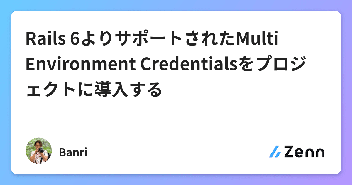 Rails 6よりサポートされたmulti Environment Credentialsをプロジェクトに導入する