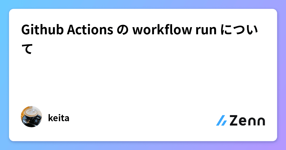 Github Actions の workflow run について
